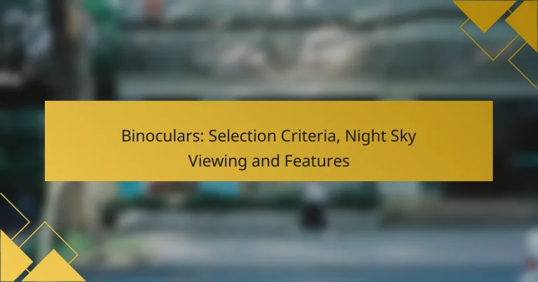Binoculars: Selection Criteria, Night Sky Viewing and Features