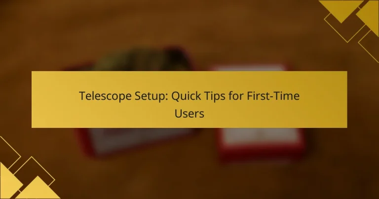 Telescope Setup: Quick Tips for First-Time Users