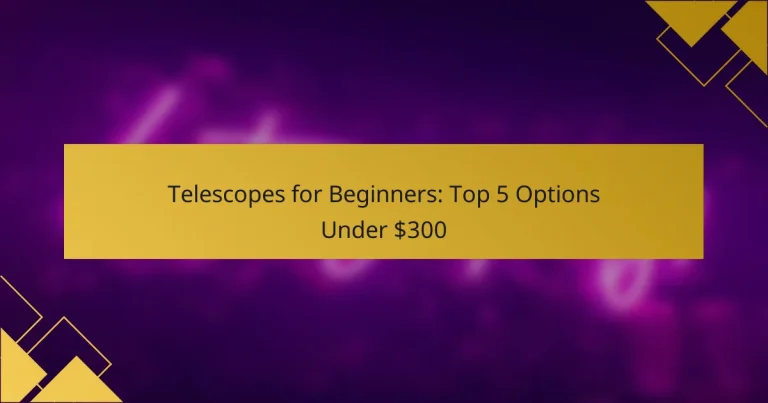 Telescopes for Beginners: Top 5 Options Under $300