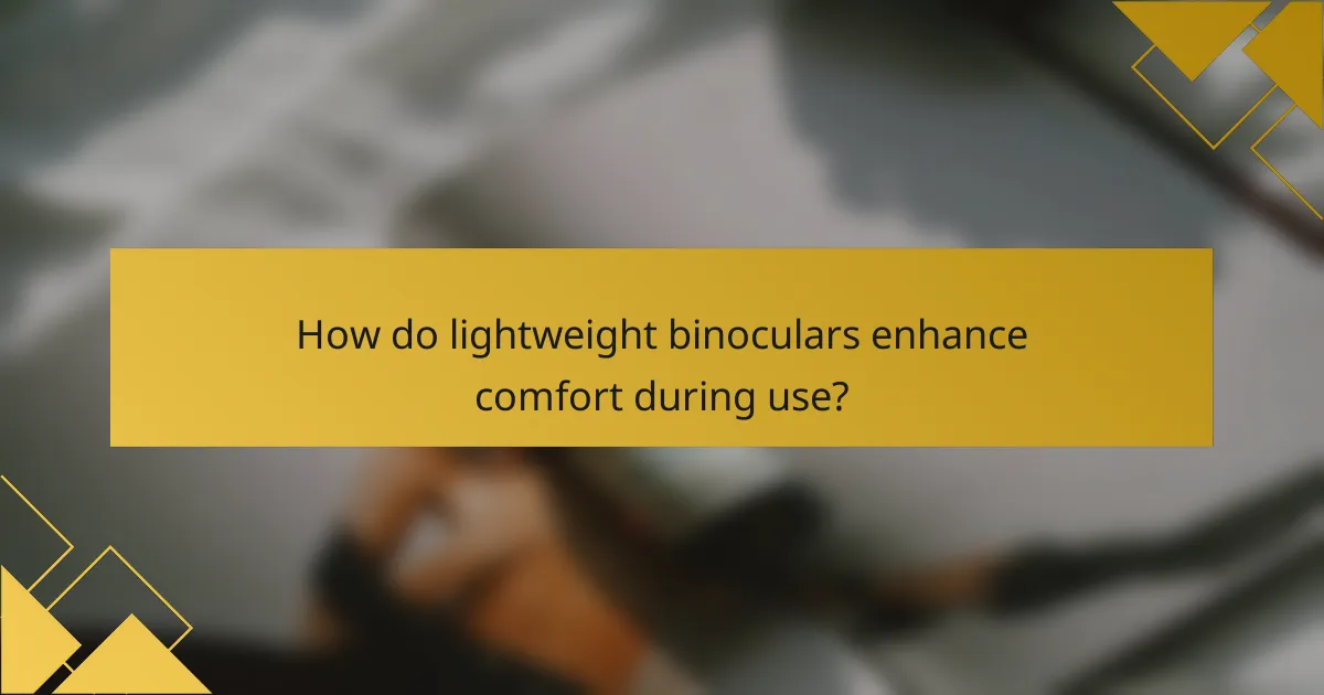 How do lightweight binoculars enhance comfort during use?