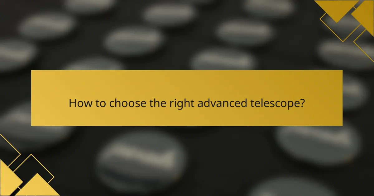 How to choose the right advanced telescope?
