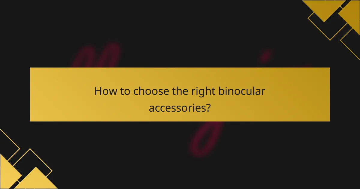 How to choose the right binocular accessories?
