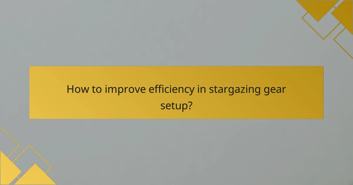 How to improve efficiency in stargazing gear setup?