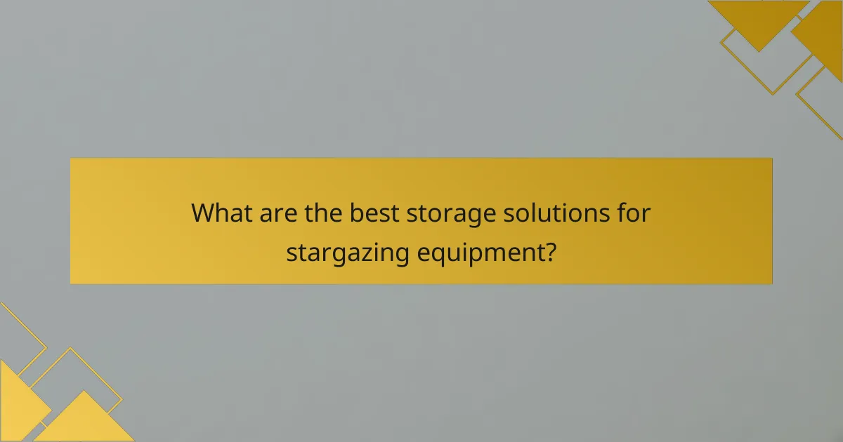 What are the best storage solutions for stargazing equipment?