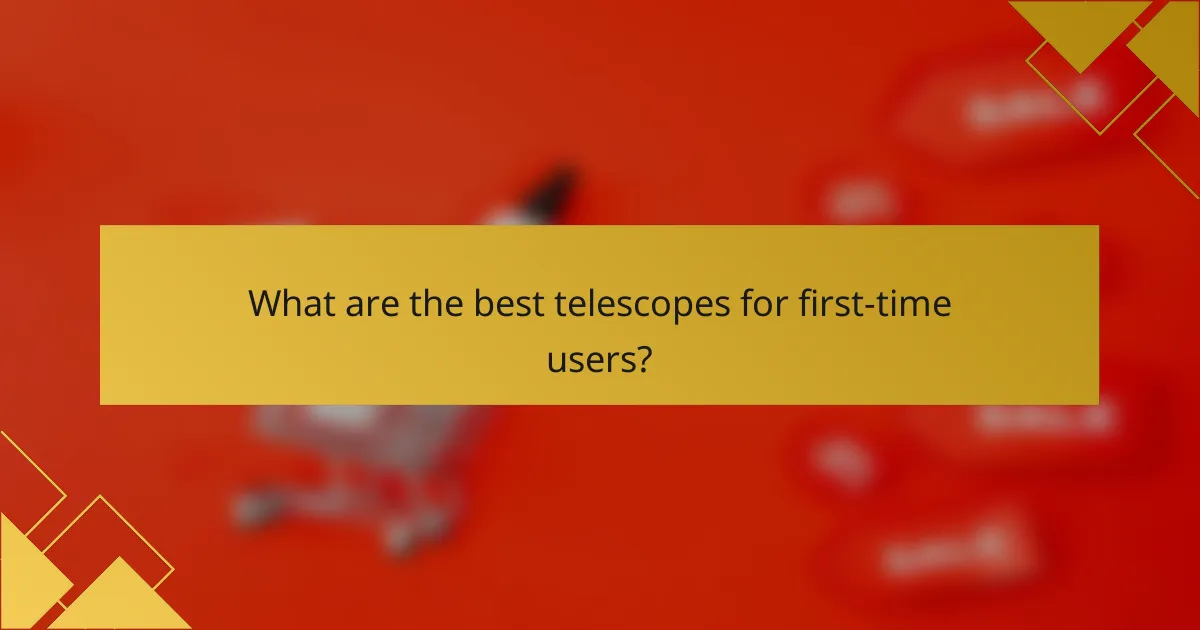 What are the best telescopes for first-time users?