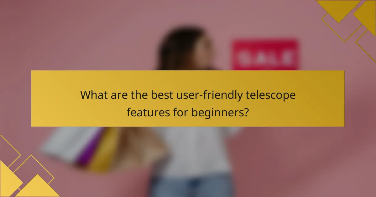What are the best user-friendly telescope features for beginners?