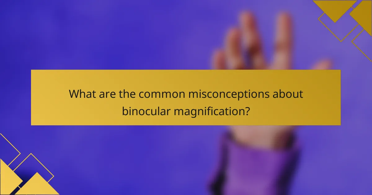 What are the common misconceptions about binocular magnification?