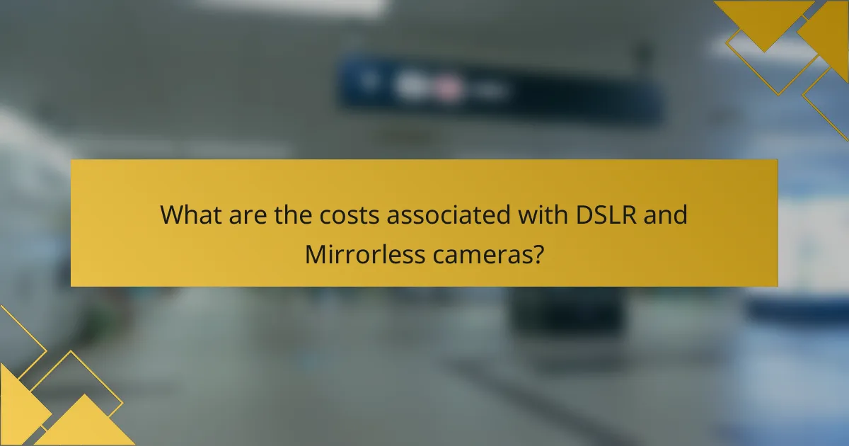What are the costs associated with DSLR and Mirrorless cameras?