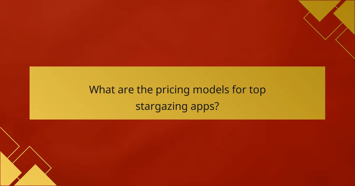 What are the pricing models for top stargazing apps?