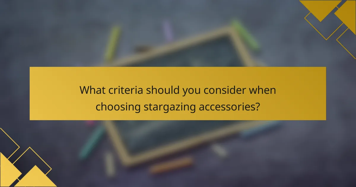 What criteria should you consider when choosing stargazing accessories?