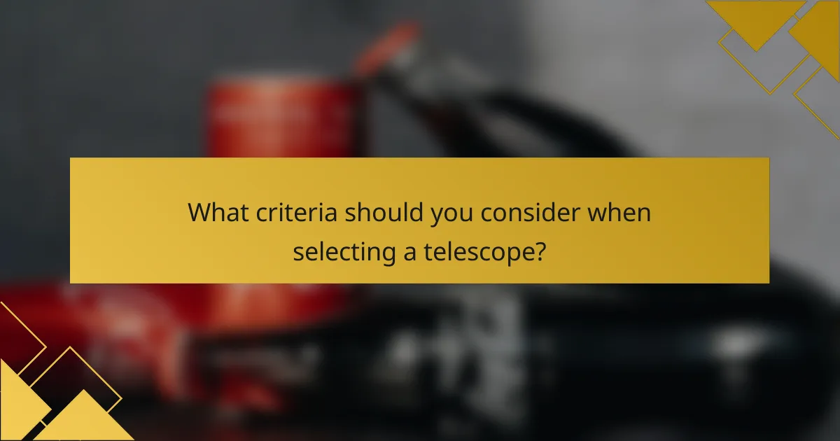 What criteria should you consider when selecting a telescope?