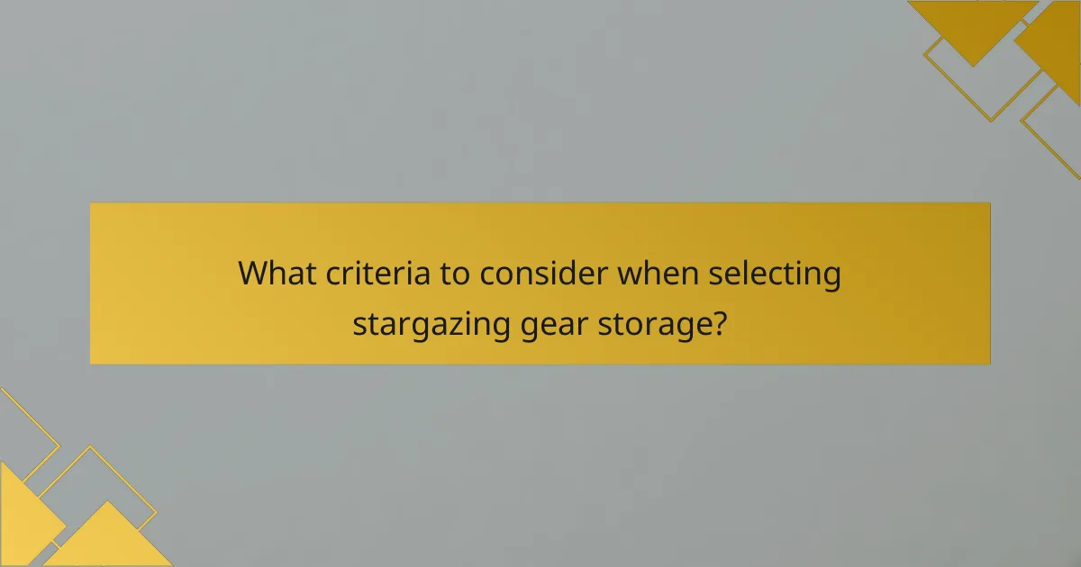 What criteria to consider when selecting stargazing gear storage?