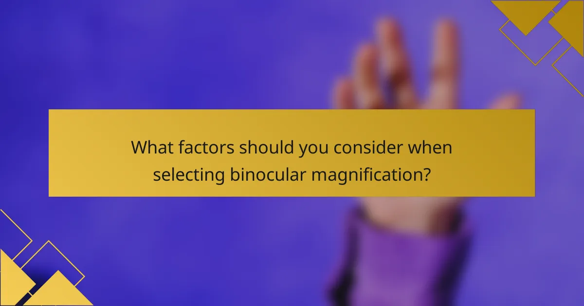 What factors should you consider when selecting binocular magnification?