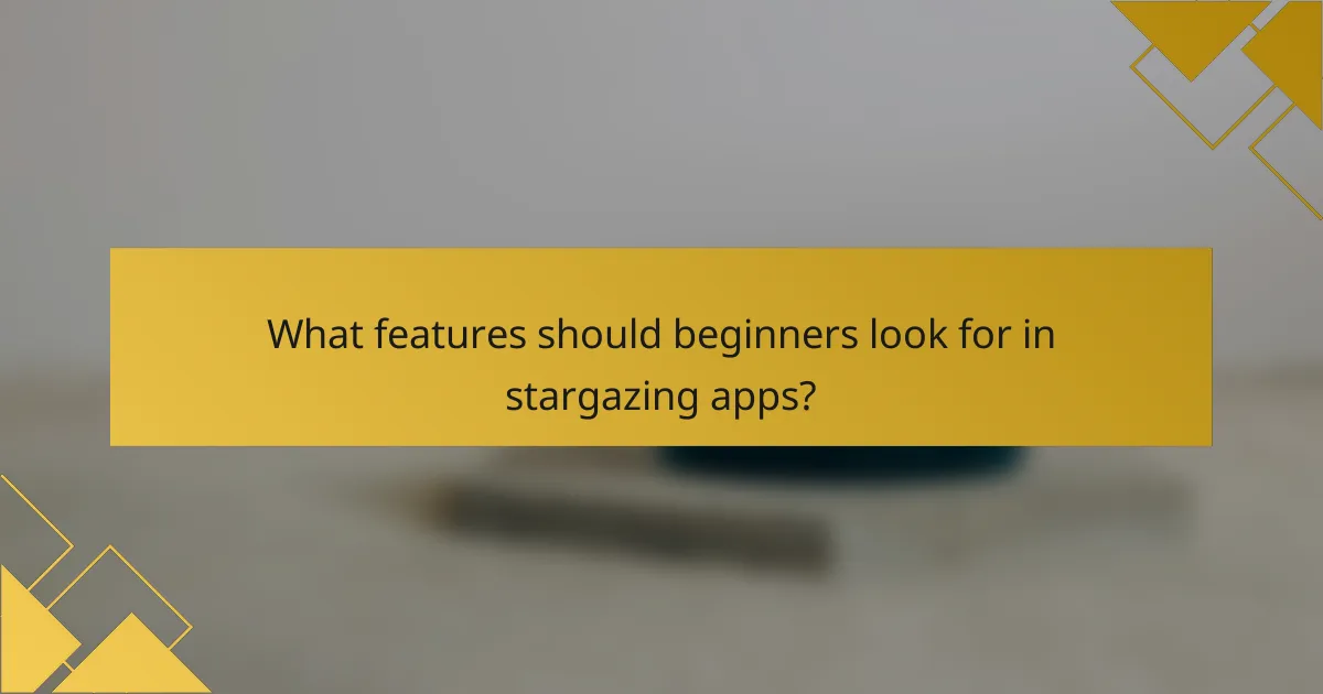 What features should beginners look for in stargazing apps?