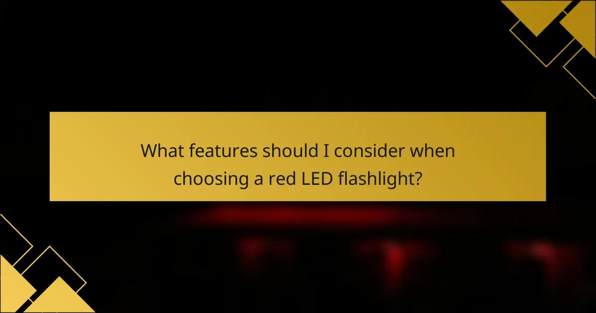 What features should I consider when choosing a red LED flashlight?