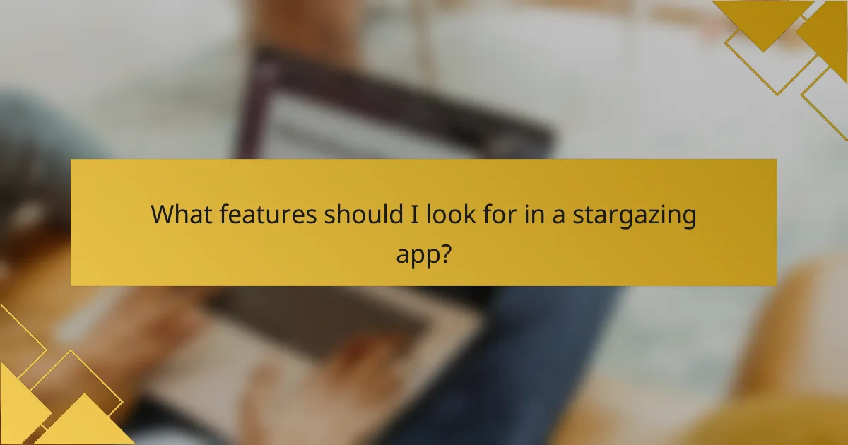 What features should I look for in a stargazing app?