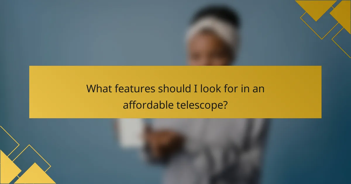 What features should I look for in an affordable telescope?
