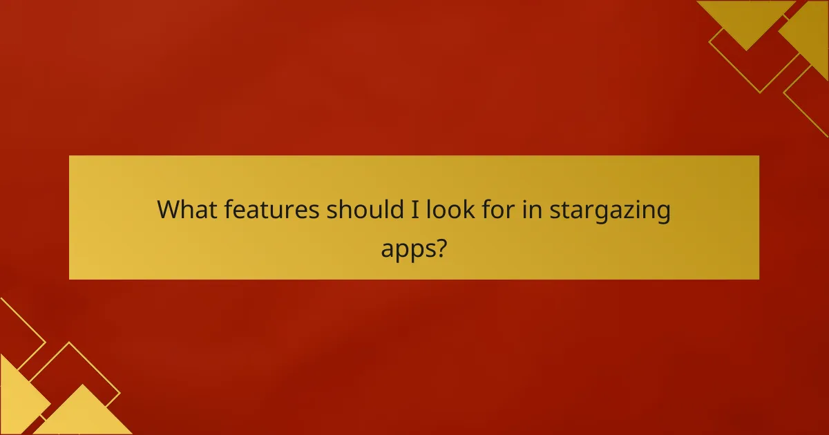 What features should I look for in stargazing apps?