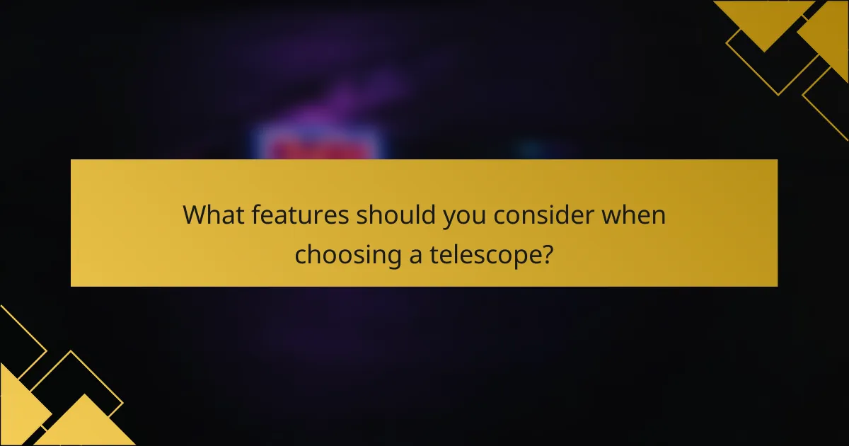 What features should you consider when choosing a telescope?