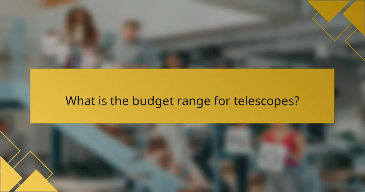 What is the budget range for telescopes?