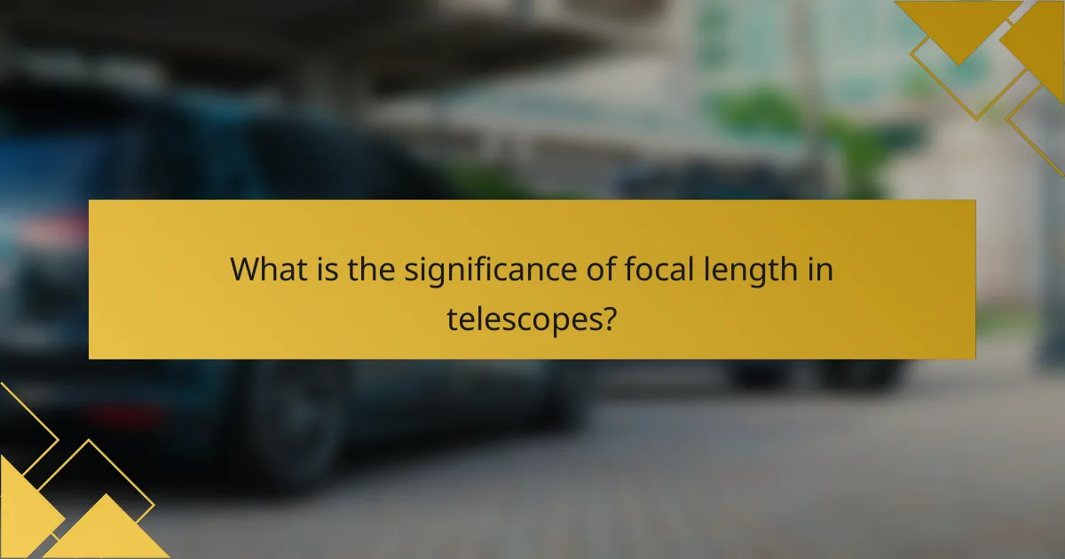 What is the significance of focal length in telescopes?