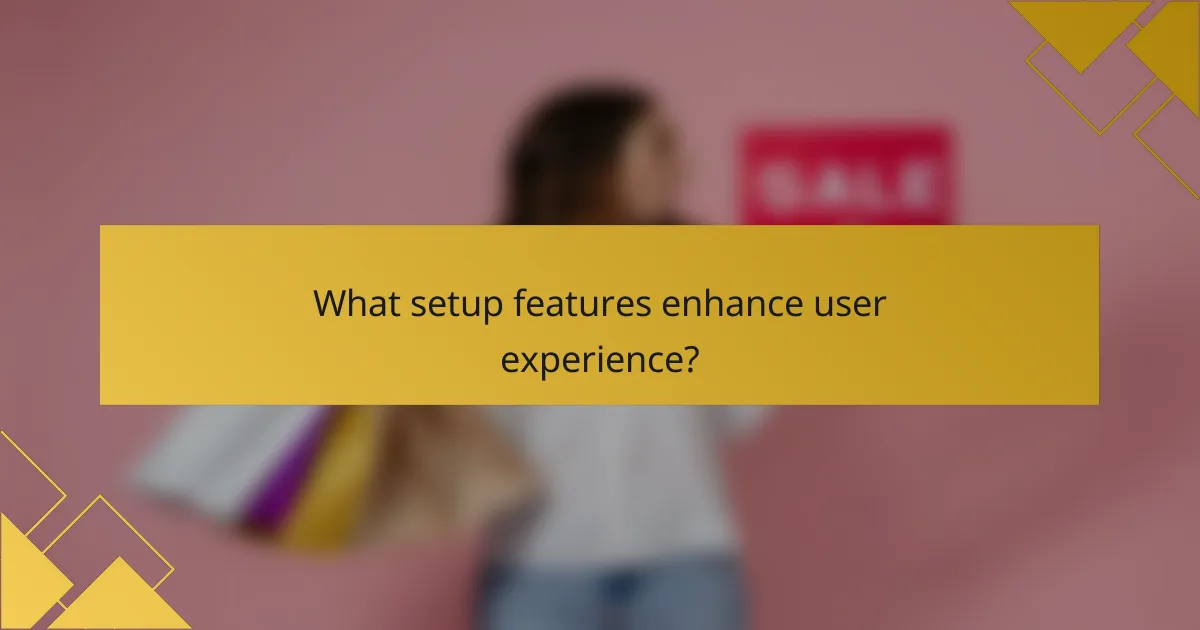 What setup features enhance user experience?