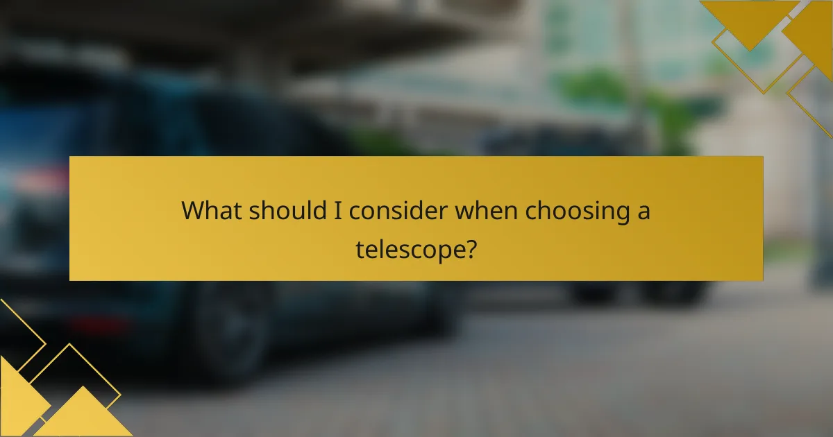 What should I consider when choosing a telescope?