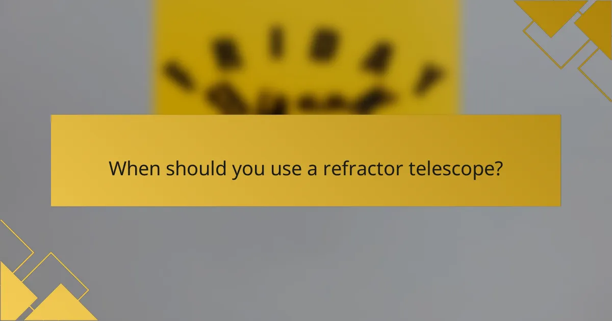 When should you use a refractor telescope?