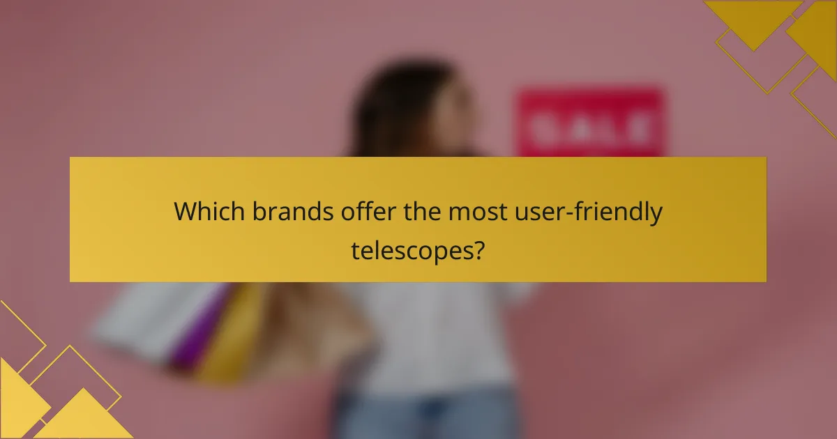 Which brands offer the most user-friendly telescopes?