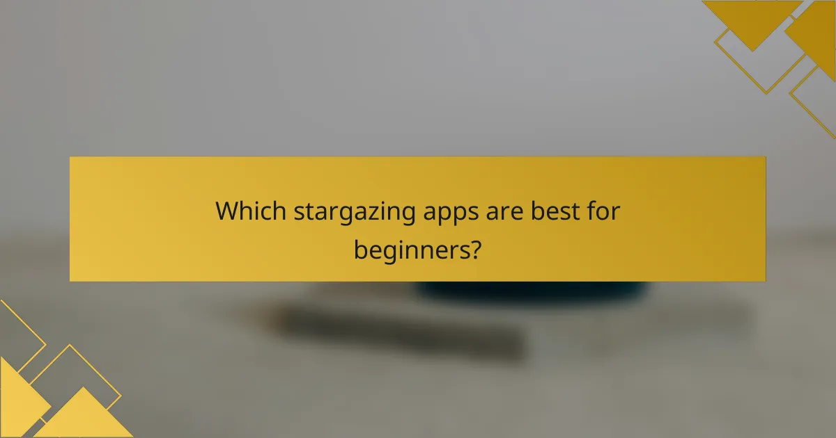 Which stargazing apps are best for beginners?